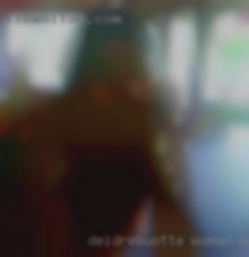 Deidrebuotte woman who want to fuck and their phone numbers